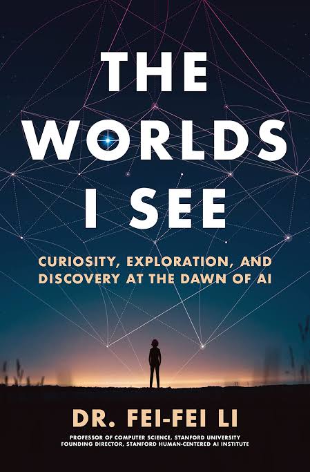 The Worlds I See: Curiosity, Exploration, and Discovery at the Dawn of AI Book by Fei-Fei Li