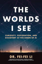 The Worlds I See: Curiosity, Exploration, and Discovery at the Dawn of AI Book by Fei-Fei Li