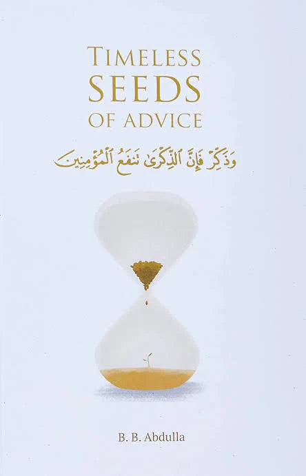 Timeless Seeds of Advice: The Sayings of Prophet Muhammad ﷺ, Ibn Taymiyyah, Ibn Al-Qayyim, Ibn Al-Jawzi and Other Prominent Scholars in Bringing Comfort and Hope to the Soul Book by B. B. Abdulla
