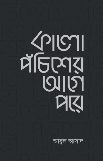 কালো পঁচিশের আগে পরে (হার্ডকভার) [একাত্তরের গণহত্য ও মুক্তিযুদ্ধের অজানা ইতিহাস] লেখক: আবুল আসাদ
