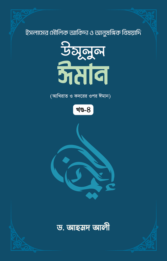 উসূলুল ঈমান -৪র্থ খণ্ড (হার্ডকভার) [আখিরাত ও কদরের ওপর ঈমান] লেখক: ড. আহমদ আলী